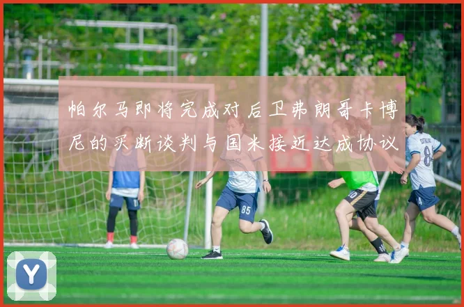 帕尔马即将完成对后卫弗朗哥卡博尼的买断谈判与国米接近达成协议